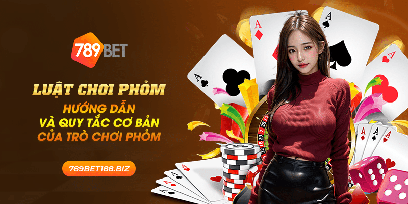 34 luat choi phom huong dan va quy tac co ban cua tro choi phom