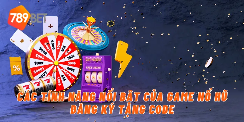 Siêu Phẩm Game Nổ Hủ Đăng Ký Tặng Code Tân Thủ Cực Hot Của 789BET 3 Các tính năng nổi bật của game nổ hủ đăng ký tặng code
