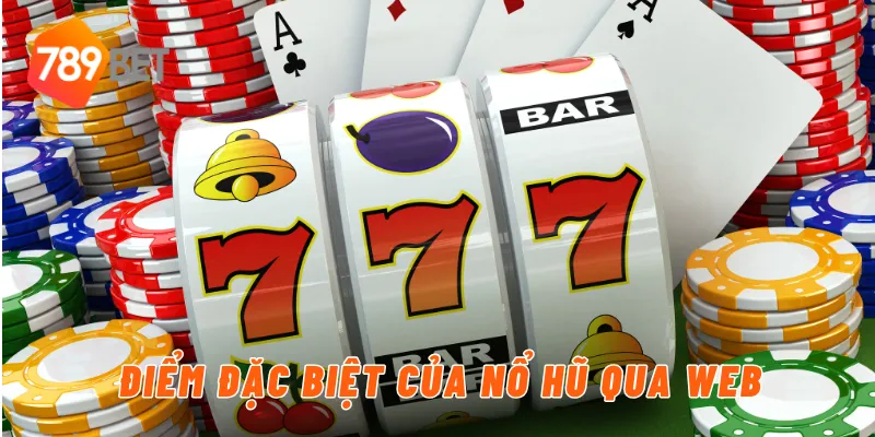 Khám Phá Web Nổ Hũ Vô Cùng Hot Chỉ Có Tại Nhà Cái 789BET 2 Điểm đặc biệt của nổ hũ qua web