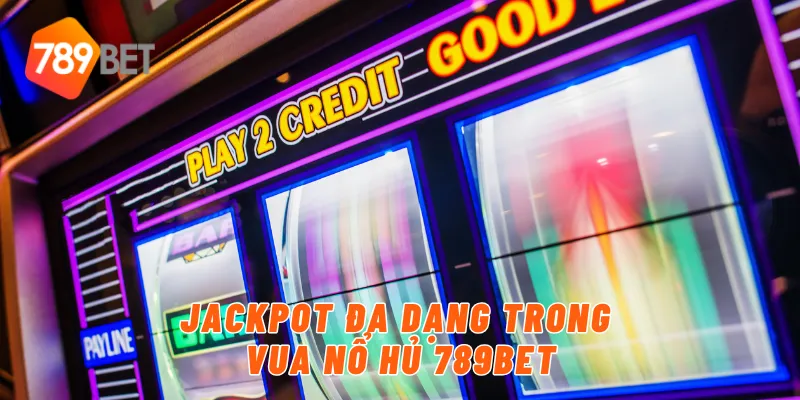 Thế Giới Vua Nổ Hủ Với Đa Dạng Jackpot Hot Của Nhà Cái 789BET 2 Jackpot đa dạng trong vua nổ hủ 789BET