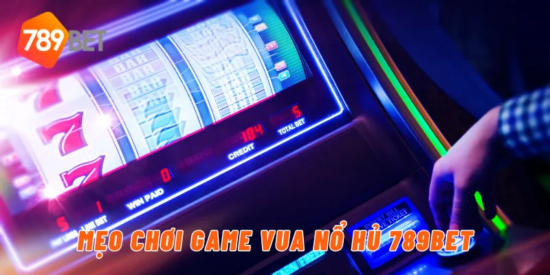 Thế Giới Vua Nổ Hủ Với Đa Dạng Jackpot Hot Của Nhà Cái 789BET 4 Mẹo chơi game vua nổ hủ tại nền tảng 789BET