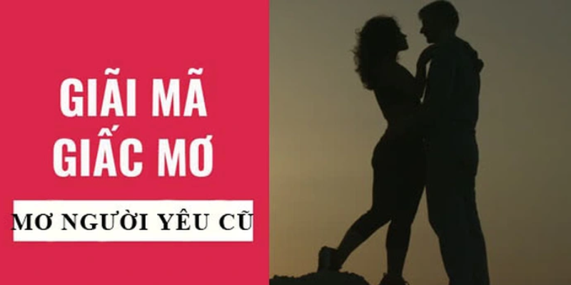Nằm Mơ Gặp Người Yêu Cũ - Giải Mã Những Điềm Báo Khi Cá Cược 4 nhung-chien-luoc-ca-cuoc-khi-nam-mo-gap-nguoi-yeu-cu