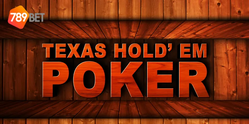 Poker Texas Hold'em Cùng 789BET - Thắng Mỗi Lần Chơi 3 Chiến thuật thắng trong Poker Texas Hold'em