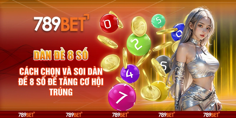 Dàn đề 8 số – Cách chọn và soi dàn đề 8 số để tăng cơ hội trúng