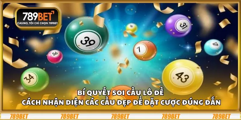 Bí quyết soi cầu lô đề: Cách nhận diện các cầu đẹp để đặt cược đúng đắn