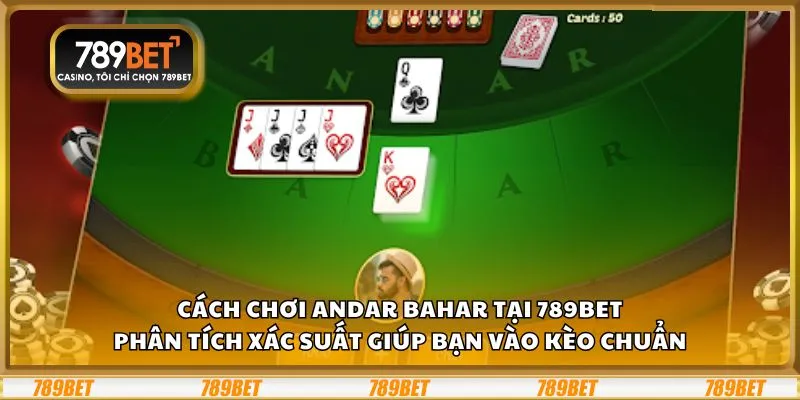 Cách chơi Andar Bahar tại 789Bet: Phân tích xác suất giúp bạn vào kèo chuẩn