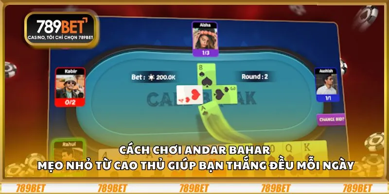 Cách chơi Andar Bahar: Mẹo nhỏ từ cao thủ giúp bạn thắng đều mỗi ngày