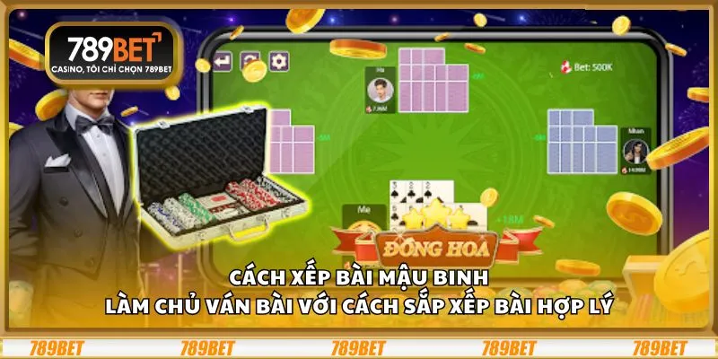 Cách xếp bài Mậu Binh: Làm chủ ván bài với cách sắp xếp bài hợp lý