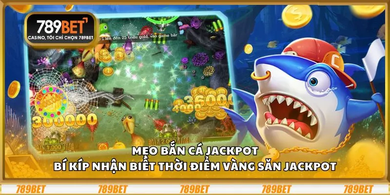 Mẹo Bắn Cá Jackpot: Bí kíp nhận biết thời điểm vàng săn jackpot